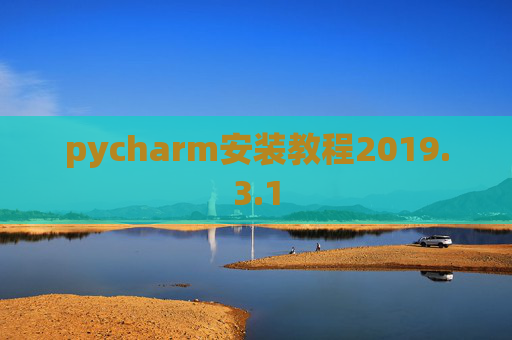 pycharm安装教程2019.3.1 pycharm安装教程2019.3.1